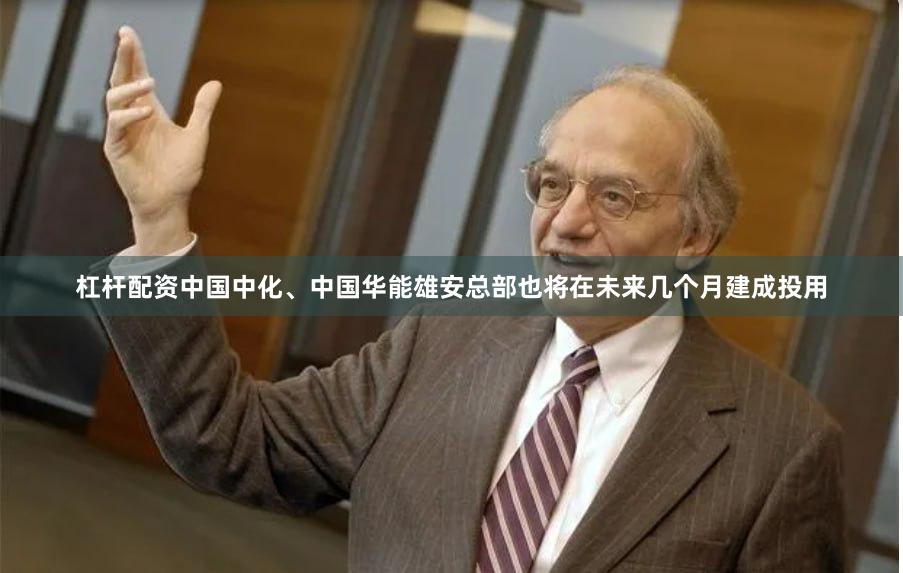 杠杆配资中国中化、中国华能雄安总部也将在未来几个月建成投用